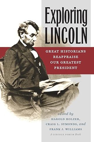 Exploring Lincoln – Great Historians Reappraise Our Greatest President