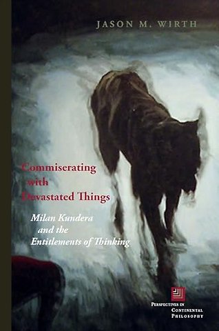 Commiserating with Devastated Things – Milan Kundera and the Entitlements of Thinking