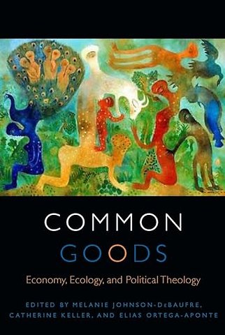 Common Goods – Economy, Ecology, and Political Theology