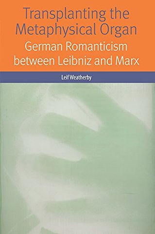Transplanting the Metaphysical Organ – German Romanticism Between Leibniz and Marx