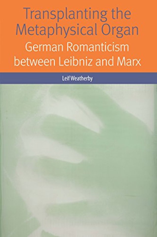 Transplanting the Metaphysical Organ – German Romanticism Between Leibniz and Marx