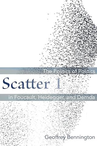 Scatter 1 – The Politics of Politics in Foucault, Heidegger, and Derrida