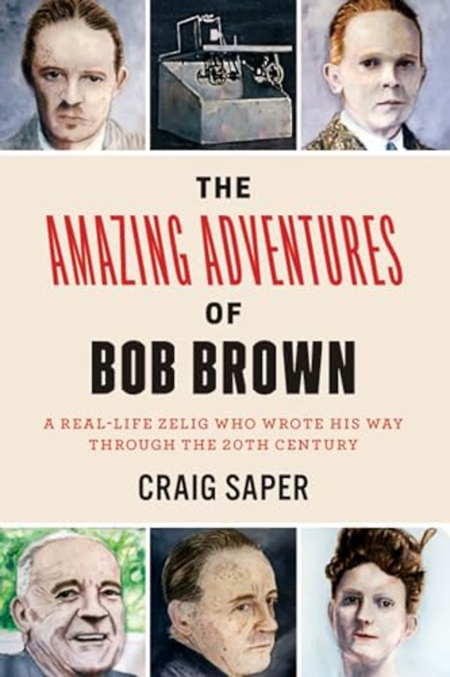 The Amazing Adventures of Bob Brown – A Real–Life Zelig Who Wrote His Way Through the 20th Century