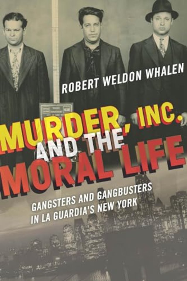 Murder, Inc., and the Moral Life – Gangsters and Gangbusters in La Guardia`s New York