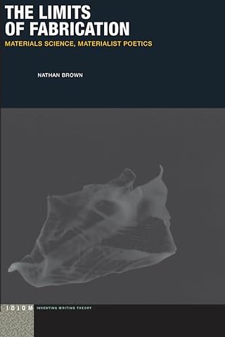 The Limits of Fabrication – Materials Science, Materialist Poetics