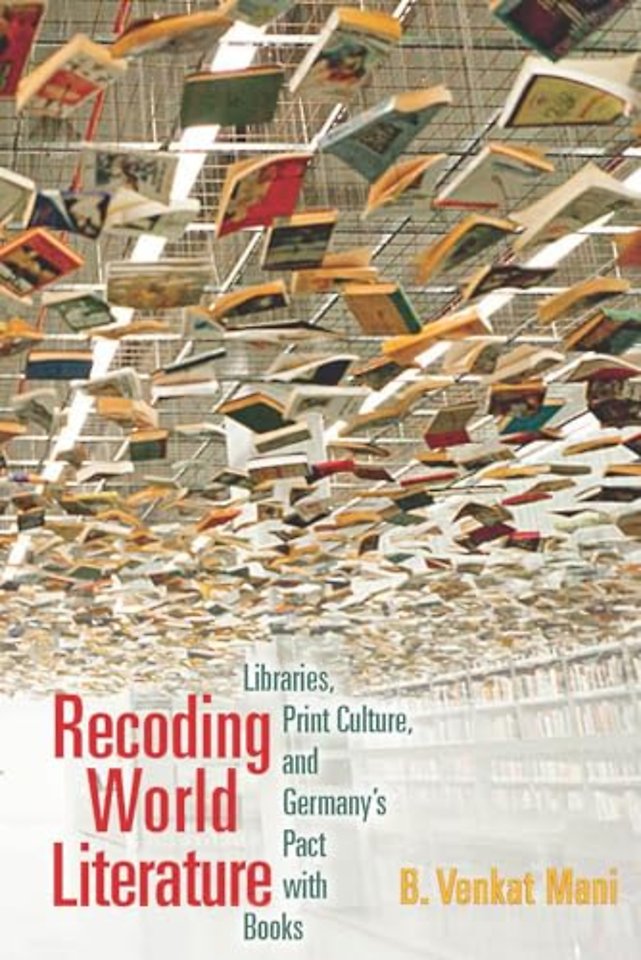 Recoding World Literature – Libraries, Print Culture, and Germany`s Pact with Books
