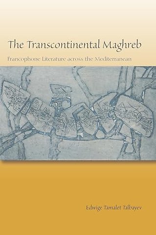 The Transcontinental Maghreb – Francophone Literature Across the Mediterranean