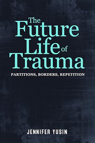 The Future Life of Trauma – Partitions, Borders, Repetition