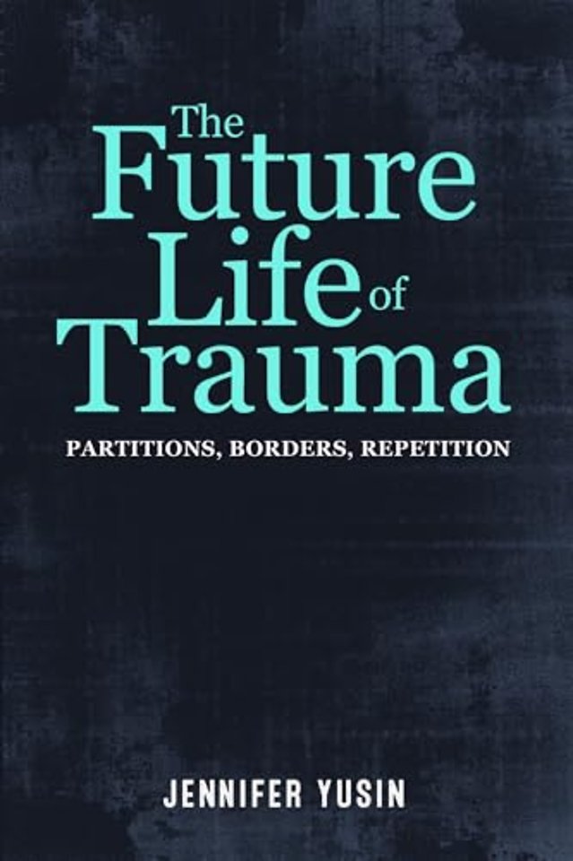 The Future Life of Trauma – Partitions, Borders, Repetition