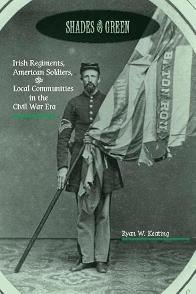 Shades of Green – Irish Regiments, American Soldiers, and Local Communities in the Civil War Era