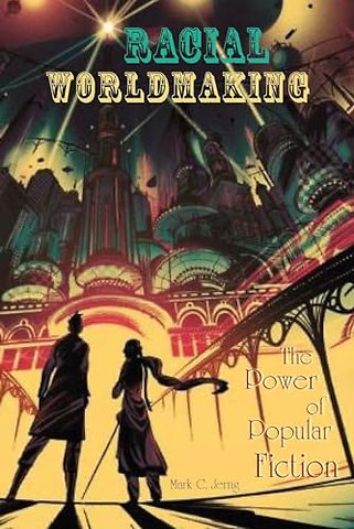 Racial Worldmaking – The Power of Popular Fiction