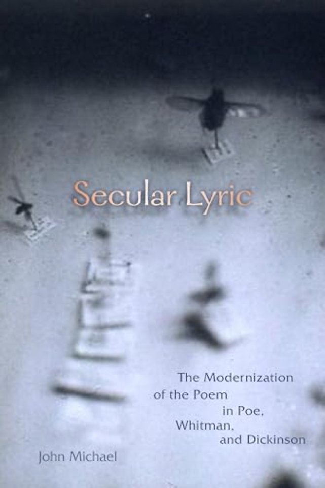 Secular Lyric – The Modernization of the Poem in Poe, Whitman, and Dickinson