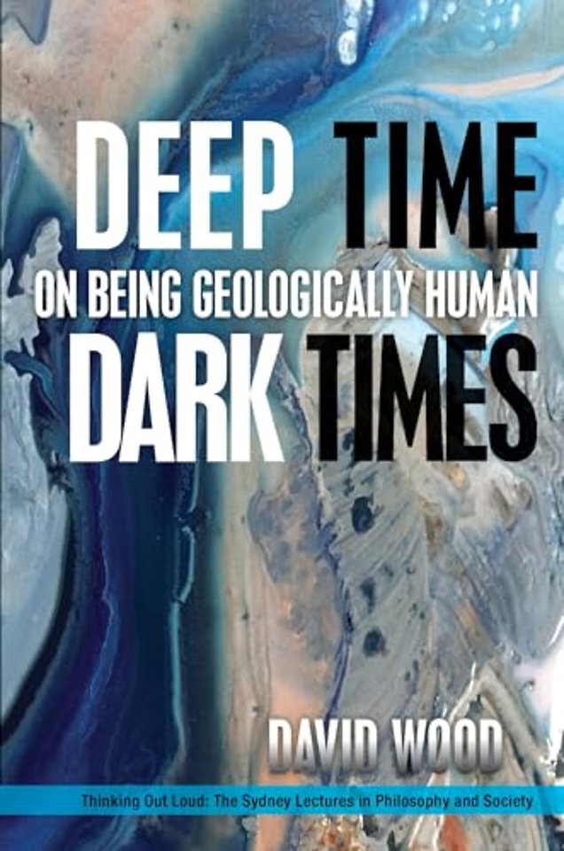 Deep Time, Dark Times – On Being Geologically Human