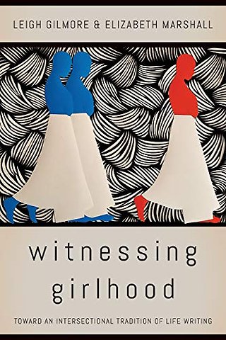 Witnessing Girlhood – Toward an Intersectional Tradition of Life Writing
