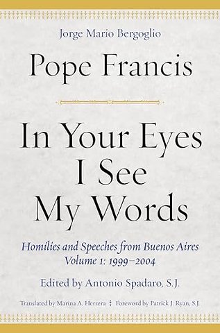 In Your Eyes I See My Words – Homilies and Speeches from Buenos Aires, Volume 1: 1999–2004