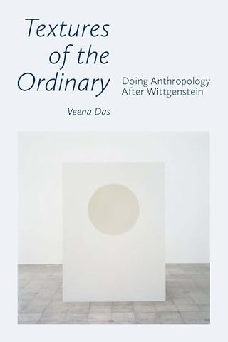 Textures of the Ordinary – Doing Anthropology After Wittgenstein