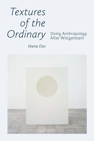 Textures of the Ordinary – Doing Anthropology After Wittgenstein