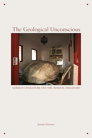 The Geological Unconscious – German Literature and the Mineral Imaginary