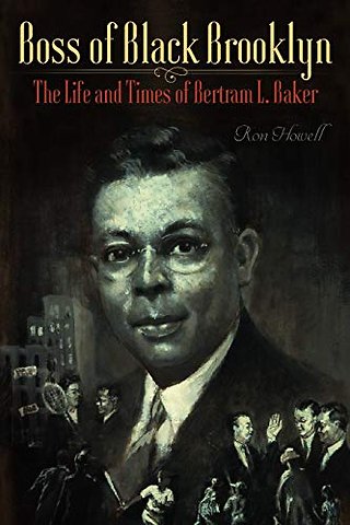 Boss of Black Brooklyn – The Life and Times of Bertram L. Baker