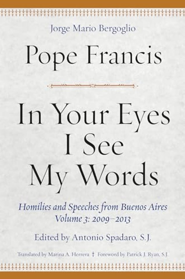 In Your Eyes I See My Words – Homilies and Speeches from Buenos Aires, Volume 3: 2009–2013