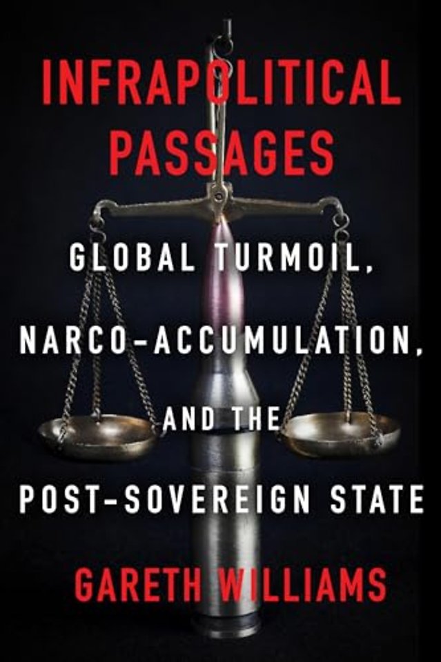 Infrapolitical Passages – Global Turmoil, Narco–Accumulation, and the Post–Sovereign State
