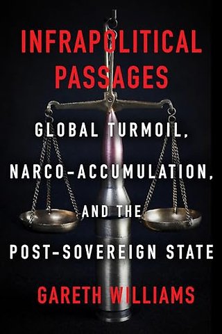 Infrapolitical Passages – Global Turmoil, Narco–Accumulation, and the Post–Sovereign State