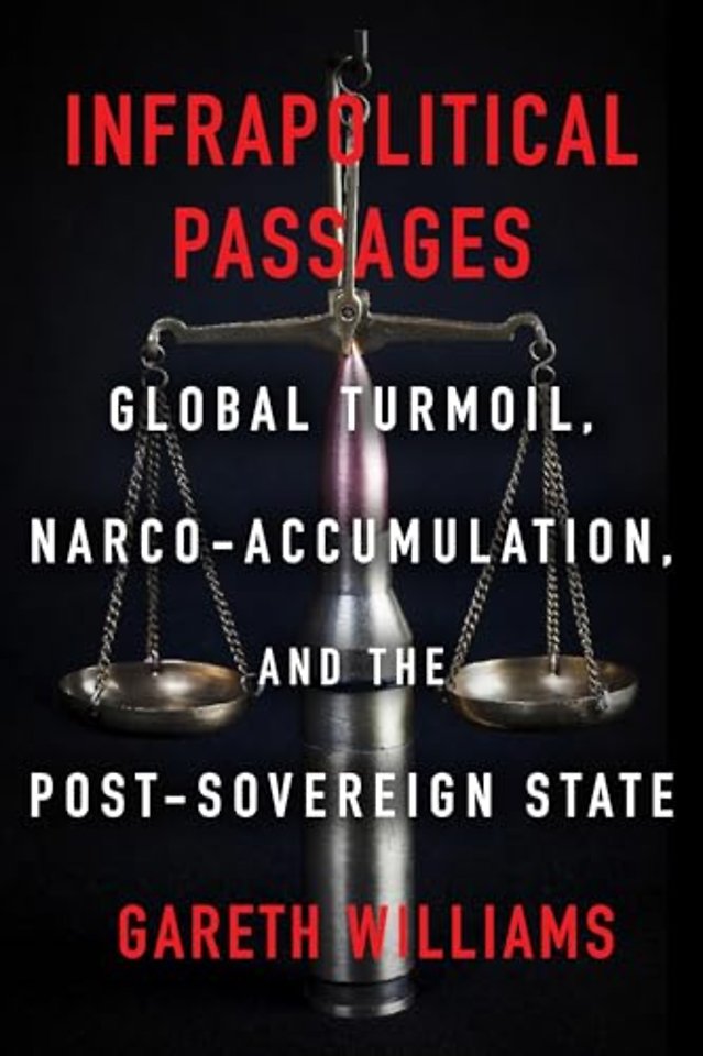 Infrapolitical Passages – Global Turmoil, Narco–Accumulation, and the Post–Sovereign State
