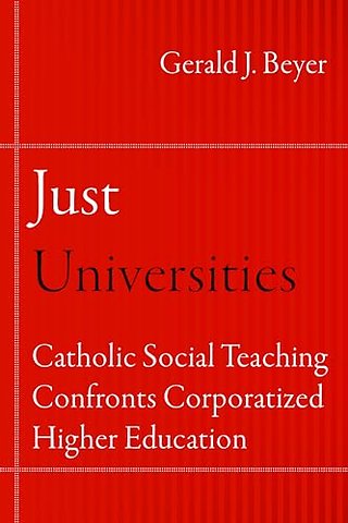 Just Universities – Catholic Social Teaching Confronts Corporatized Higher Education