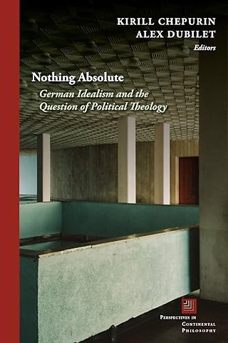 Nothing Absolute – German Idealism and the Question of Political Theology