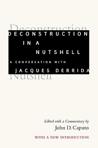 Deconstruction in a Nutshell – A Conversation with Jacques Derrida, with a New Introduction