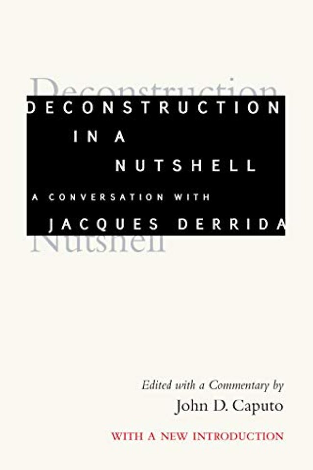 Deconstruction in a Nutshell – A Conversation with Jacques Derrida, with a New Introduction
