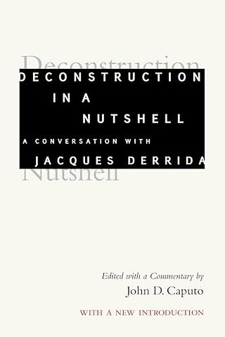 Deconstruction in a Nutshell – A Conversation with Jacques Derrida, with a New Introduction
