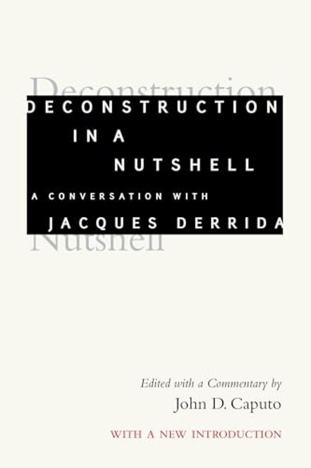 Deconstruction in a Nutshell – A Conversation with Jacques Derrida, with a New Introduction