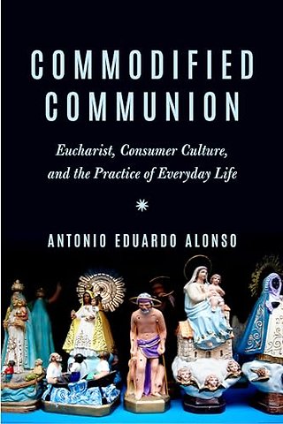 Commodified Communion – Eucharist, Consumer Culture, and the Practice of Everyday Life