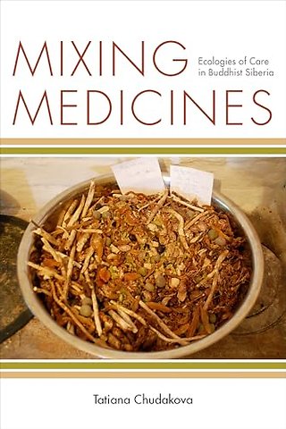 Mixing Medicines – Ecologies of Care in Buddhist Siberia