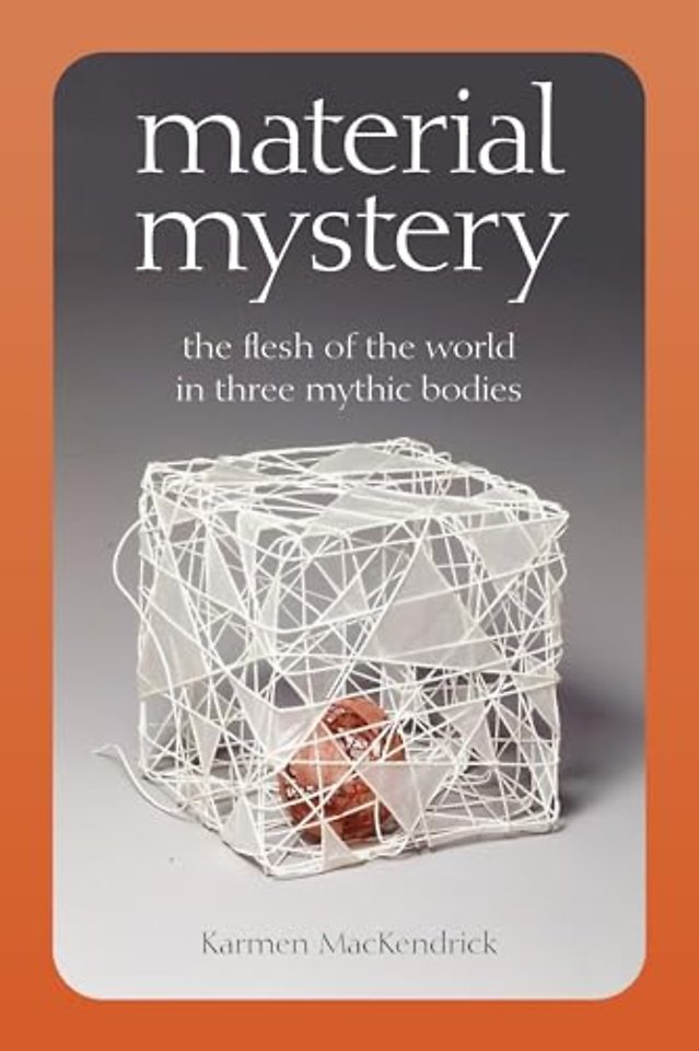 Material Mystery – The Flesh of the World in Three Mythic Bodies