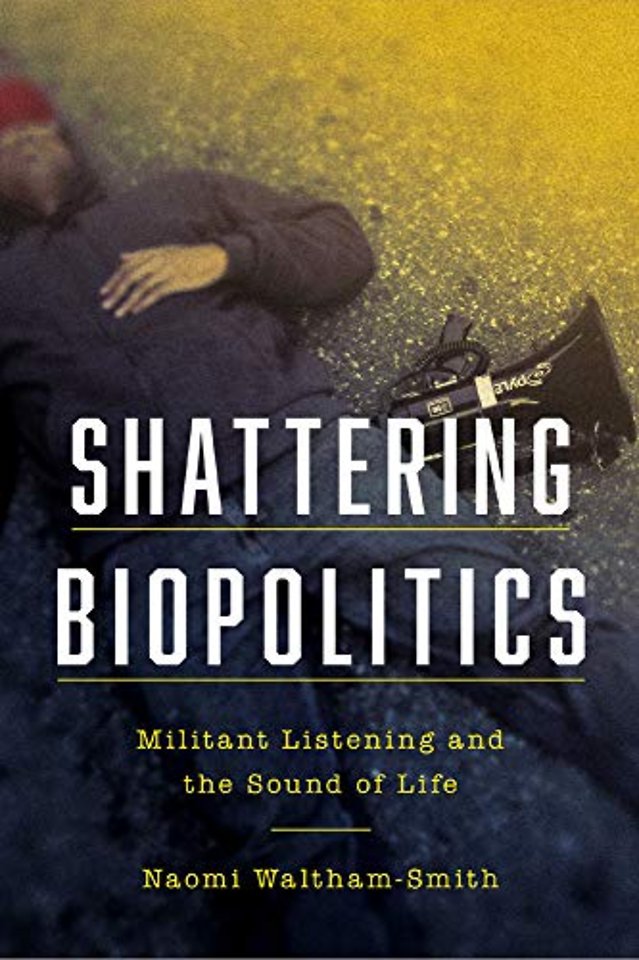 Shattering Biopolitics – Militant Listening and the Sound of Life