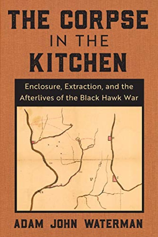 The Corpse in the Kitchen – Enclosure, Extraction, and the Afterlives of the Black Hawk War