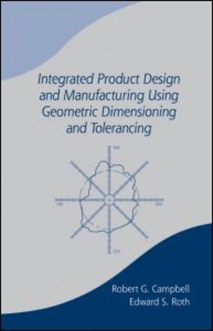 Integrated Product Design and Manufacturing Using Geometric Dimensioning and Tolerancing