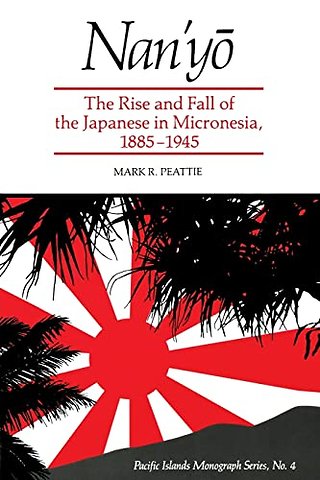 Nanyo – Rise and Fall of the Japanese in Micronesia, 1885–1945 (Pacific Islands Monograph)