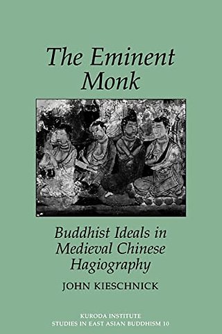 The Eminent Monk–Buddhist Ideals in Medieval Chinese Hagiography