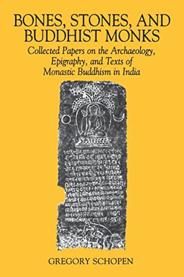 Bones, Stones and Buddhist Monks – Collected Papers on the Archaeology, Epigraphy and Texts of Monastic Buddhism in India