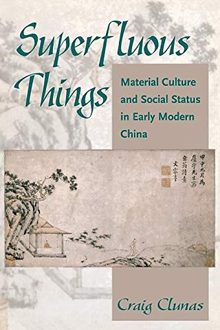 Superfluous Things – Material Culture and Social Status in Early Modern China
