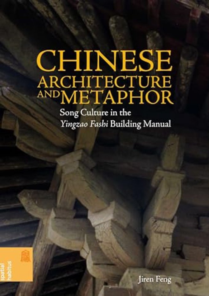 Chinese Architecture and Metaphor – Song Culture in the `Yingzao Fashi` Building Manual