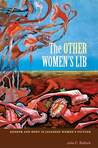 The Other Women`s Lib – Gender and Body in Japanese Women`s Fiction, 1960–1973