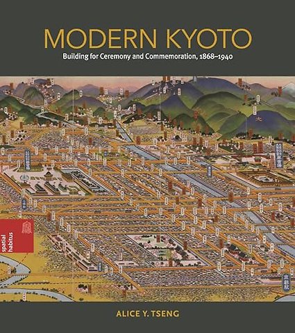 Modern Kyoto – Building for Ceremony and Commemoration, 1868–1940
