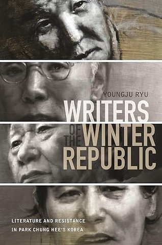 Writers of the Winter Republic – Literature and Resistance in Park Chung Hee`s Korea
