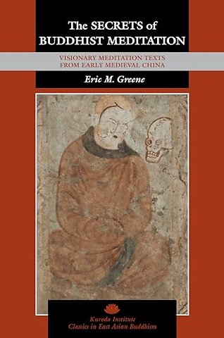 The Secrets of Buddhist Meditation – Visionary Meditation Texts from Early Medieval China