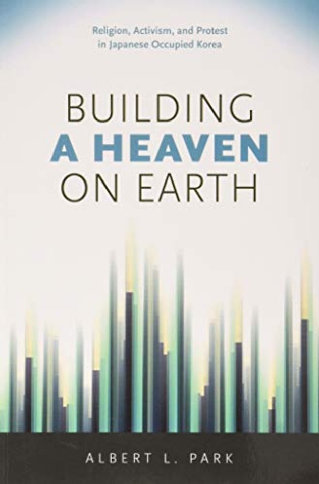 Building a Heaven on Earth – Religion, Activism, and Protest in Japanese Occupied Korea