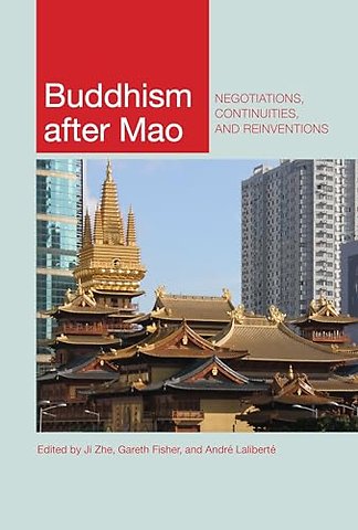 Buddhism After Mao – Negotiations, Continuities, and Reinventions